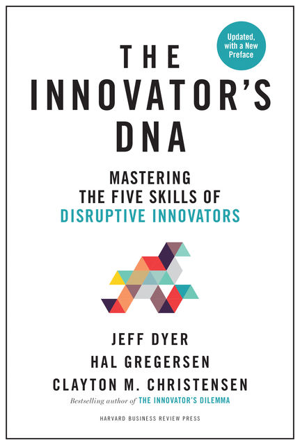 Innovator's DNA, Updated, with a New Preface, Clayton Christensen, Jeff Dyer, Hal Gregersen