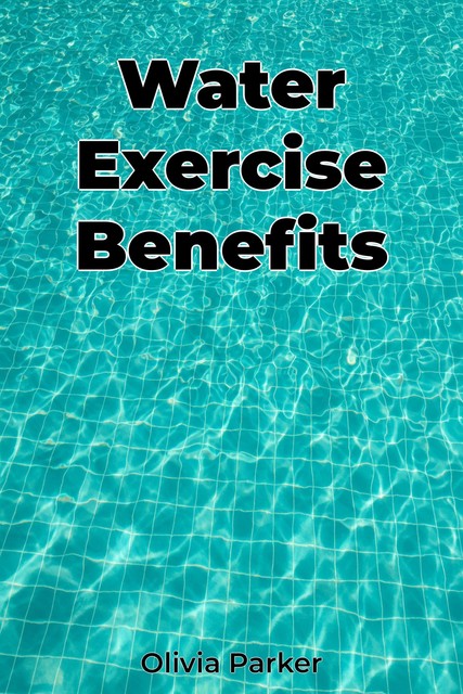 Water Exercise Benefits, Olivia Parker