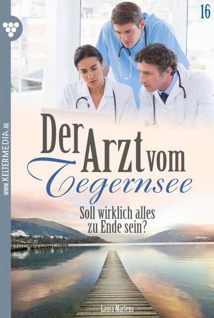 Der Arzt vom Tegernsee 16 – Arztroman, Laura Martens