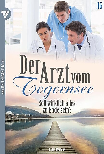 Der Arzt vom Tegernsee 16 – Arztroman, Laura Martens