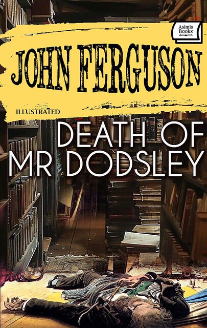 Death of Mr Dodsley. Illustrated, John Ferguson