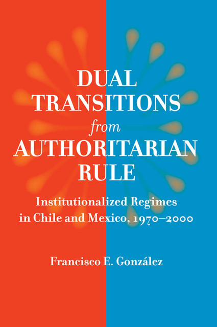 Dual Transitions from Authoritarian Rule, Francisco E. Gonzlez