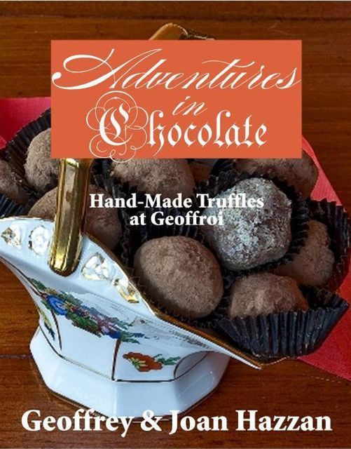 Adventures in Chocolate: Hand-Made Truffles at Geoffroi, Geoffrey Hazzan, Joan Hazzan