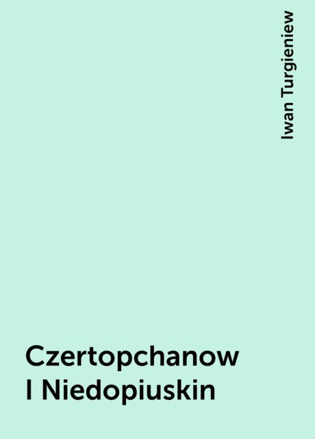 Czertopchanow I Niedopiuskin, Iwan Turgieniew