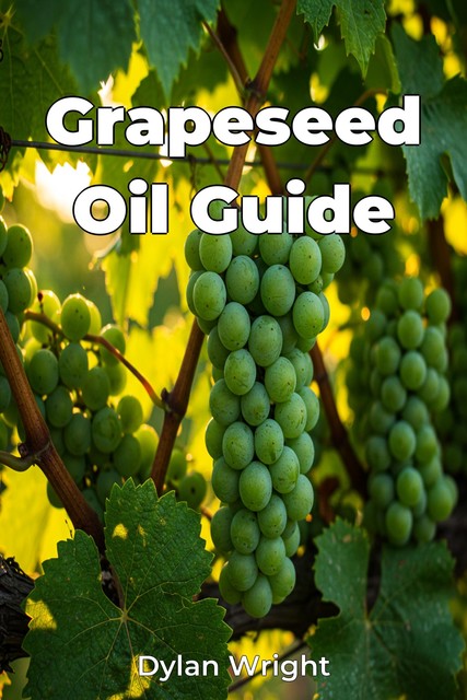 Grapeseed Oil Guide, Dylan Wright