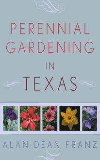 Perennial Gardening in Texas, Alan Dean Franz