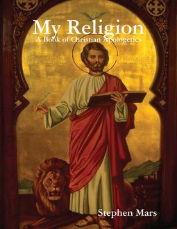 My Religion: A Book of Christian Apologetics, Stephen Mars