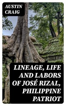 Lineage, Life and Labors of José Rizal, Philippine Patriot, Austin Craig