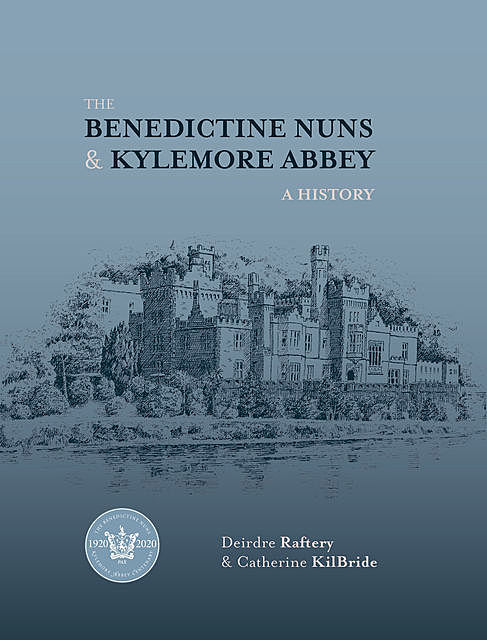 The Benedictine Nuns and Kylemore Abbey, Deirdre Raftery, Catherine KilBride