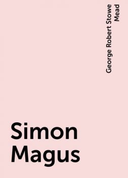 Simon Magus, George Robert Stowe Mead