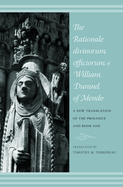 The Rationale Divinorum Officiorum of William Durand of Mende, Timothy M. Thibodeau
