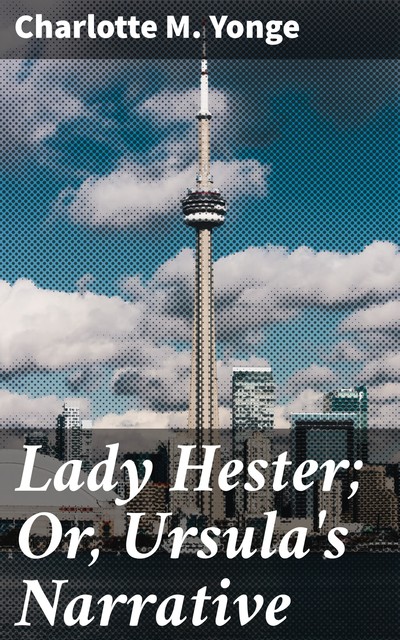 Lady Hester; Or, Ursula's Narrative, Charlotte M.Yonge
