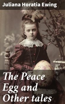 The Peace Egg and Other tales, Juliana Horatia Ewing