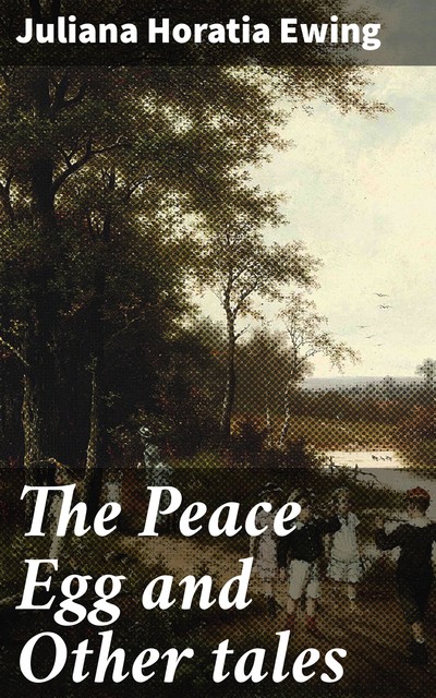 The Peace Egg and Other tales, Juliana Horatia Ewing