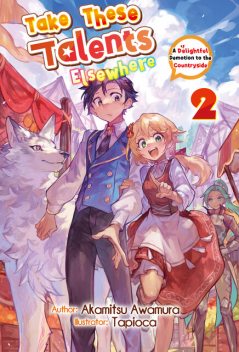 Take These Talents Elsewhere: A Delightful Demotion to the Countryside Volume 2, Akamitsu Awamura