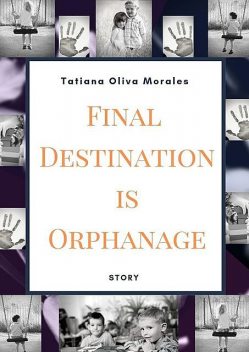 Final Destination is Orphanage. Story, Tatiana Oliva Morales