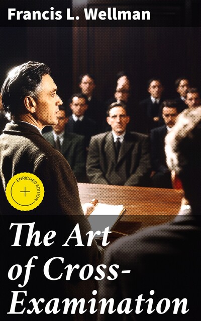 The Art of Cross-Examination, Francis L. Wellman