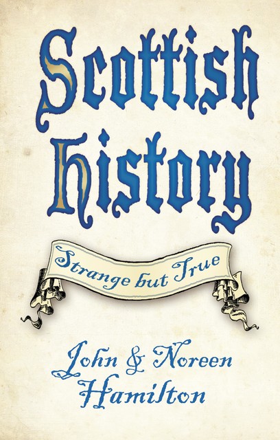 Scottish History: Strange but True, John Hamilton, Noreen Hamilton