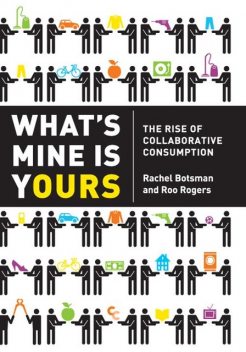 What's Mine Is Yours: The Rise of Collaborative Consumption, Rachel Botsmanand, Roo Rogers