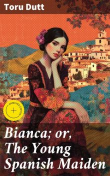 Bianca; or, The Young Spanish Maiden, Toru Dutt