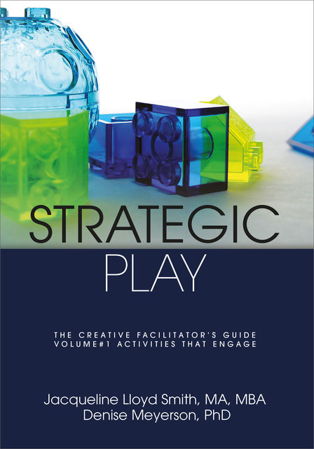 Strategic Play: The Creative Facilitator's Guide, Denise Meyerson, Jacqueline Lloyd Smith