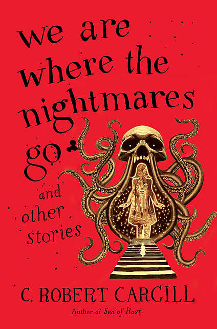We are Where the Nightmares Go, C. Robert Cargill