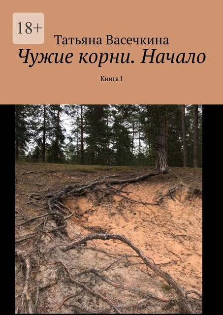 Чужие корни. Начало. Книга I, Татьяна Васечкина