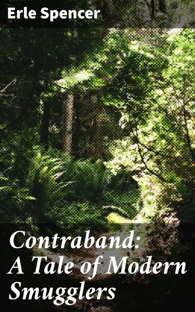 Contraband: A Tale of Modern Smugglers, Erle Spencer