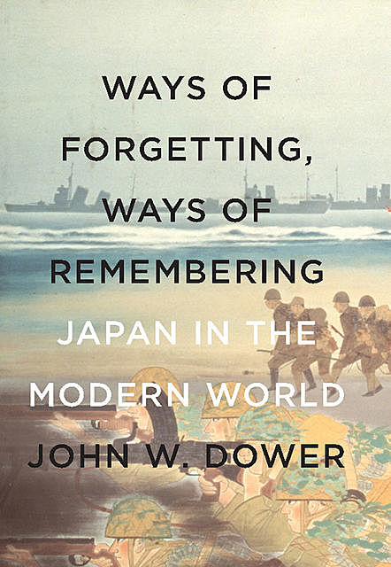 Ways of Forgetting, Ways of Remembering, John W. Dower
