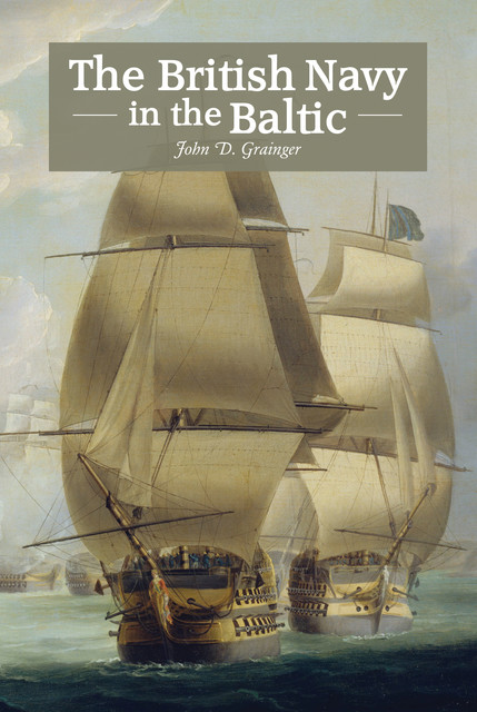 The British Navy in the Baltic, John D.Grainger