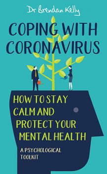 Coping with Coronavirus: How to Stay Calm and Protect your Mental Health, Brendan Kelly