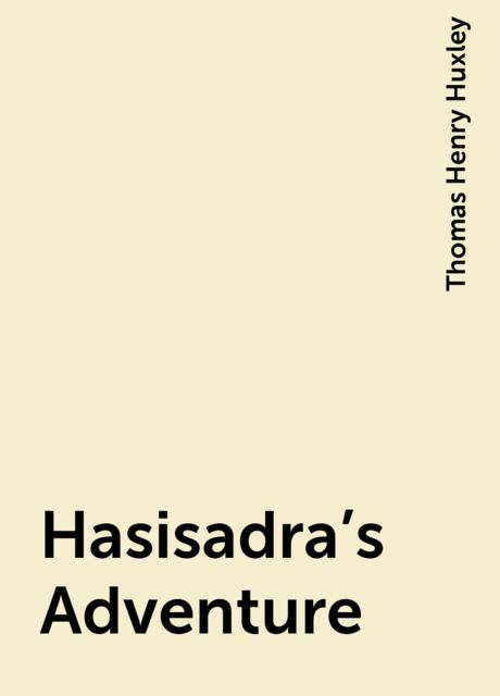 Hasisadra's Adventure, Thomas Henry Huxley