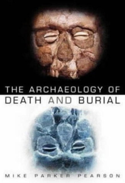 The Archaeology of Death and Burial, Mike Pearson