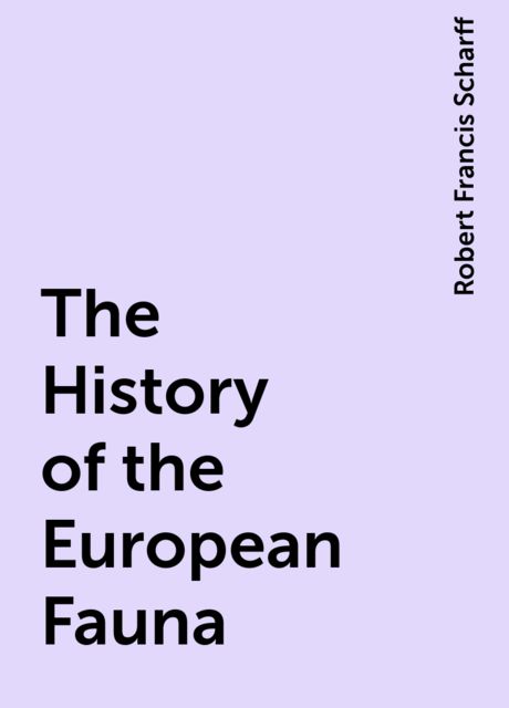 The History of the European Fauna, Robert Francis Scharff