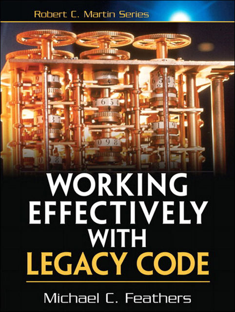 Working Effectively with Legacy Code, Michael Feathers