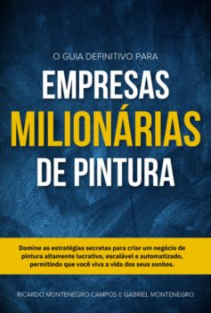 O Guia Definitivo Para Empresas Milionárias De Pintura, Ricardo, Montenegro Campos E Gabriel Montenegro