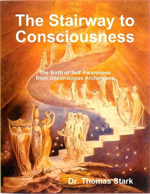 The Stairway to Consciousness: The Birth of Self Awareness from Unconscious Archetypes, Thomas Stark