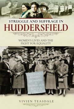 Struggle and Suffrage in Huddersfield, Vivien Teasdale