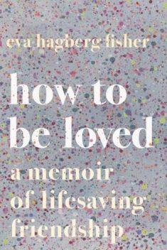How to Be Loved, Eva Hagberg Fisher