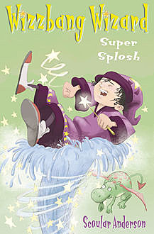 Super Splosh (Wizzbang Wizard, Book 1), Scoular Anderson