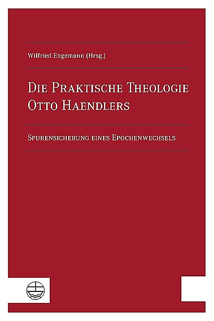 Die Praktische Theologie Otto Haendlers, Wilfried Engemann