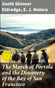 The March of Portola and the Discovery of the Bay of San Francisco, Zoeth Skinner Eldredge, E.J. Molera
