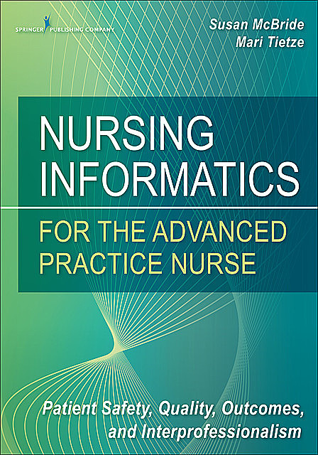 Nursing Informatics for the Advanced Practice Nurse, Susan McBride, RN-BC, CPHIMS, FHIMSS, Mari Tietze