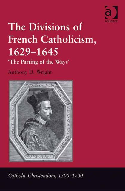 The Divisions of French Catholicism, 1629–1645, Anthony D Wright