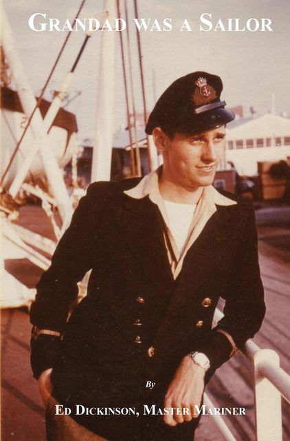 Grandad was a Sailor, amp, Ed Dickinson, Master Mariner