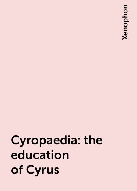 Cyropaedia: the education of Cyrus, Xenophon