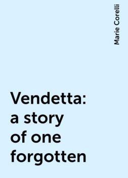 Vendetta: a story of one forgotten, Marie Corelli