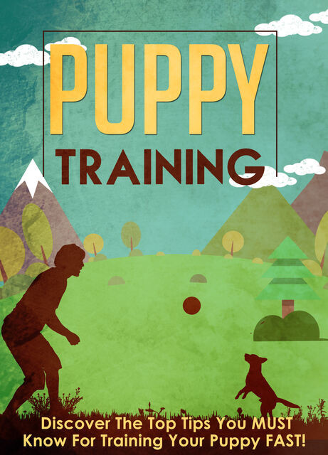 Puppy Training Discover The Top Tips You MUST Know For Training Your Puppy FAST, Old Natural Ways