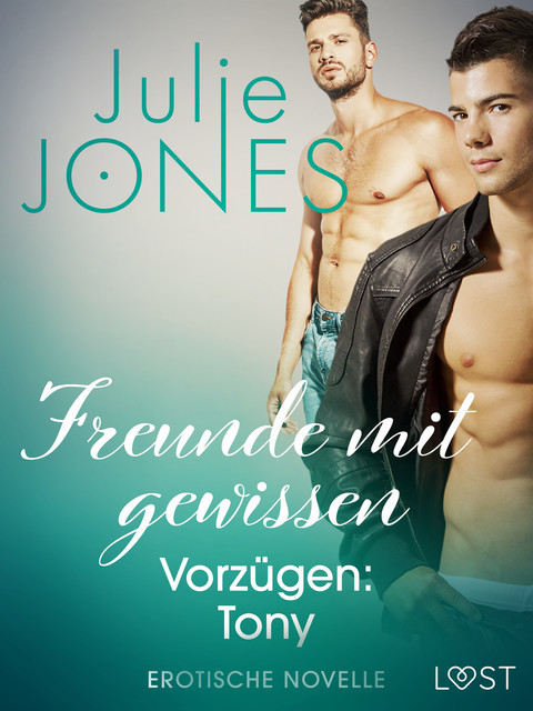 Freunde mit gewissen Vorzügen: Tony – Erotische Novelle, Julie Jones