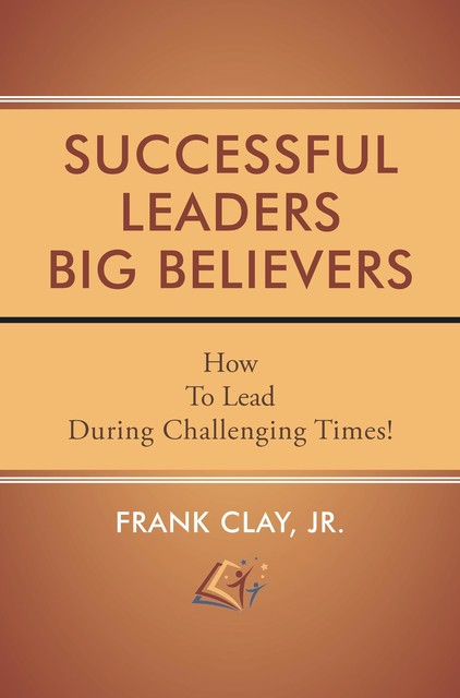 Successful Leaders Big Believers, Frank Clay